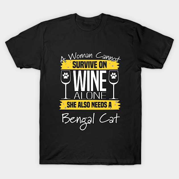 Bengal Cat - A Woman Cannot Survive On Wine Alone She Also Needs A Bengal Cat T-Shirt by Kudostees